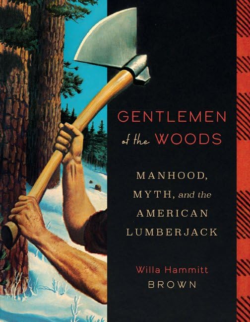 Book cover for Gentlemen of the Woods, showing a figure chopping a tree with an axe in a snowy forest, highlighting themes of manhood, myth, and the American lumberjack.