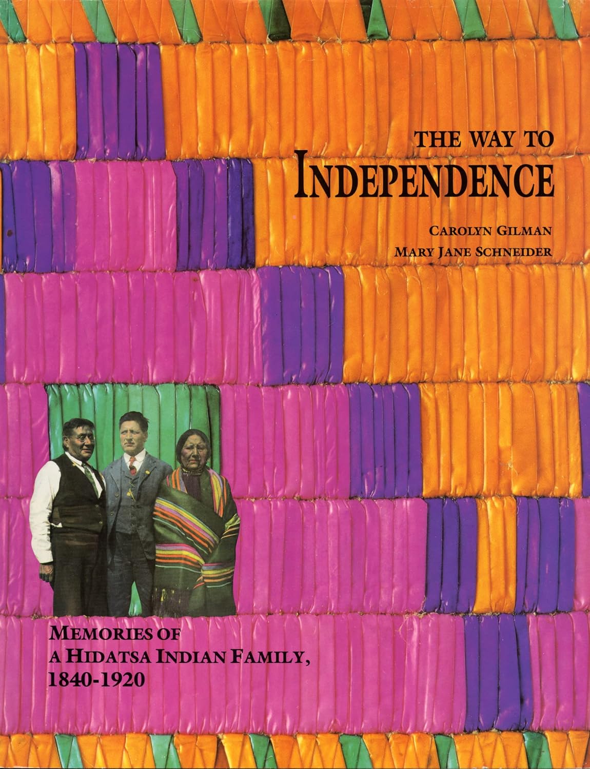 Book cover for The Way to Independence, displaying a vibrant orange, pink, and purple woven background with a black-and-white photo of three Hidatsa people. Explores the rich culture of the Hidatsa nation.