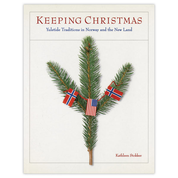 kathleen stokker Keeping Christmas : Yuletide Traditions in Norway and the New Land