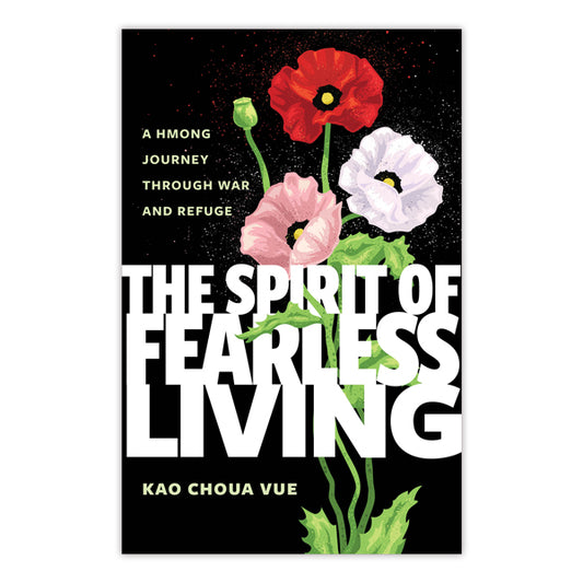 Book cover for The Spirit of Fearless Living, a Hmong refugee memoir by Kao Choua Vue, with three painted poppies—one red, two white—on a black background, featuring white and green text.