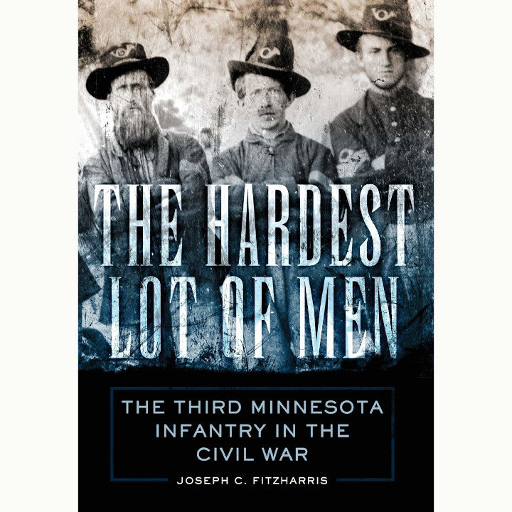 The Hardest Lot Of Men: The Third Minnesota Infantry in the Civil War